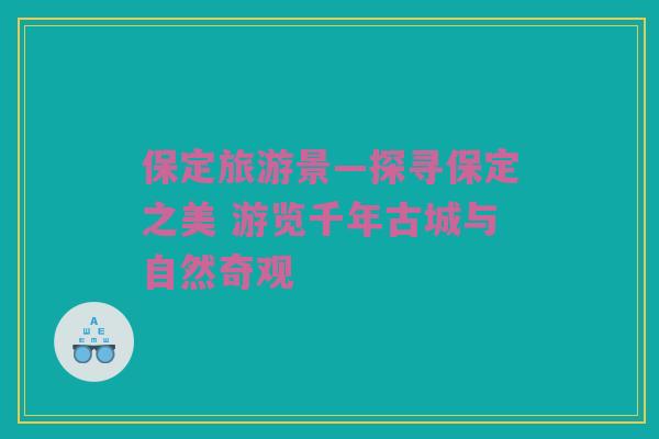 保定旅游景—探寻保定之美 游览千年古城与自然奇观