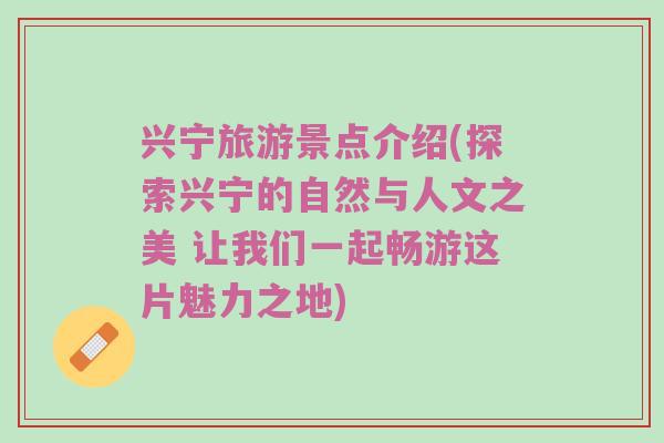 兴宁旅游景点介绍(探索兴宁的自然与人文之美 让我们一起畅游这片魅力之地)