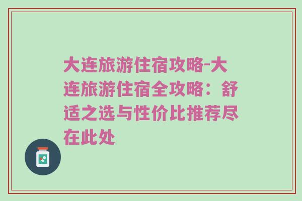 大连旅游住宿攻略-大连旅游住宿全攻略：舒适之选与性价比推荐尽在此处