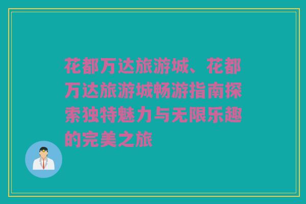 花都万达旅游城、花都万达旅游城畅游指南探索独特魅力与无限乐趣的完美之旅