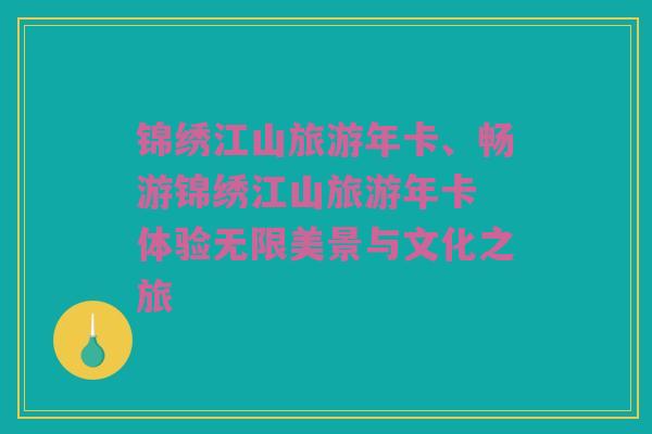 锦绣江山旅游年卡、畅游锦绣江山旅游年卡 体验无限美景与文化之旅