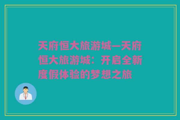 天府恒大旅游城—天府恒大旅游城：开启全新度假体验的梦想之旅