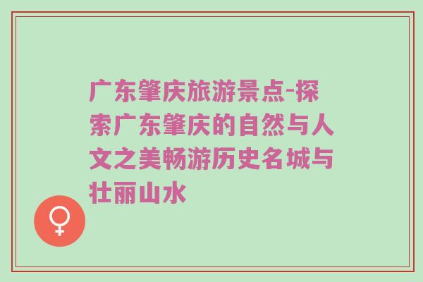 广东肇庆旅游景点-探索广东肇庆的自然与人文之美畅游历史名城与壮丽山水