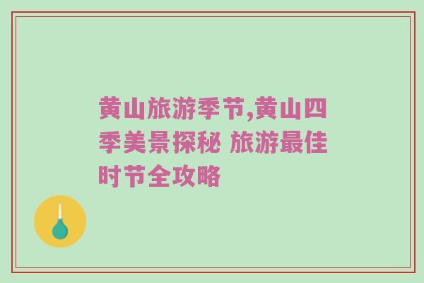 黄山旅游季节,黄山四季美景探秘 旅游最佳时节全攻略