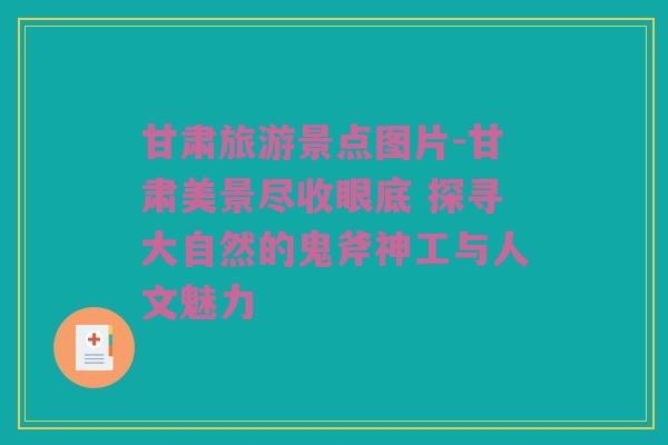 甘肃旅游景点图片-甘肃美景尽收眼底 探寻大自然的鬼斧神工与人文魅力