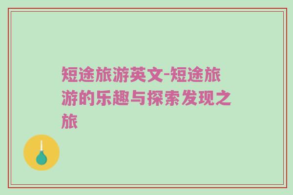 短途旅游英文-短途旅游的乐趣与探索发现之旅