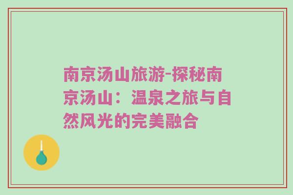 南京汤山旅游-探秘南京汤山：温泉之旅与自然风光的完美融合