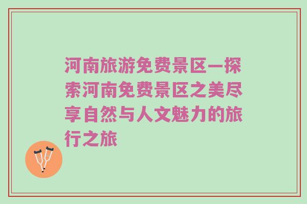 河南旅游免费景区—探索河南免费景区之美尽享自然与人文魅力的旅行之旅