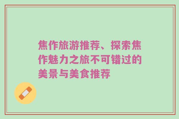 焦作旅游推荐、探索焦作魅力之旅不可错过的美景与美食推荐