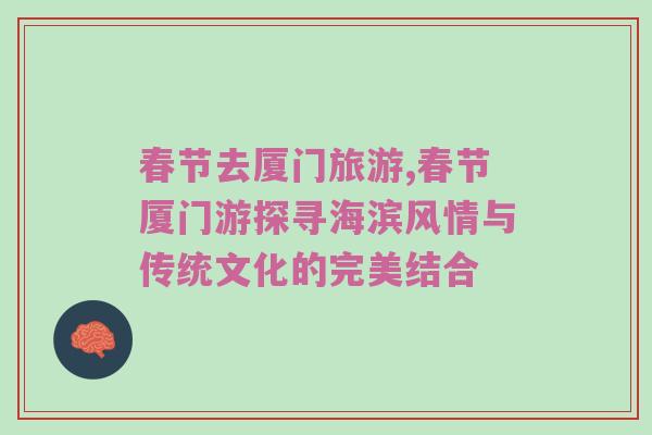 春节去厦门旅游,春节厦门游探寻海滨风情与传统文化的完美结合