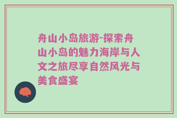 舟山小岛旅游-探索舟山小岛的魅力海岸与人文之旅尽享自然风光与美食盛宴